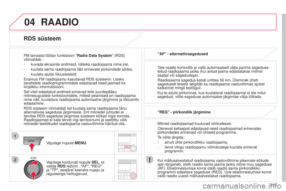 CITROEN C4 AIRCROSS 2016 Kasutusjuhend (in Estonian) 04
319
C4-Aircross_et_Chap10d_mitsu4_ed01-2014
RAADIO
Fm lainealal töötav funktsioon "Radio Data System" ( r D s )
võimaldab :
-
kuvada ekraanile andmeid, näiteks raadiojaama nime jne,
CITROEN C4 AIRCROSS 2016 Kasutusjuhend (in Estonian) 04
319
C4-Aircross_et_Chap10d_mitsu4_ed01-2014
RAADIO
Fm lainealal töötav funktsioon "Radio Data System" ( r D s )
võimaldab :
-
kuvada ekraanile andmeid, näiteks raadiojaama nime jne,