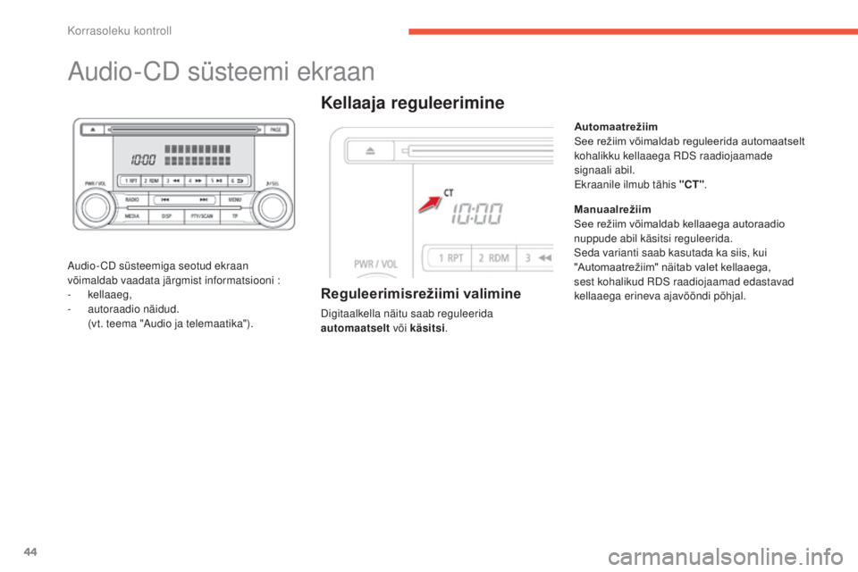 CITROEN C4 AIRCROSS 2016  Kasutusjuhend (in Estonian) 44
Audio-CD süsteemi ekraan
Audio-CD süsteemiga seotud ekraan 
võimaldab vaadata järgmist informatsiooni :
-
 
kellaaeg,
-
 
a
 utoraadio näidud. 
 (

vt. teema "Audio ja telemaatika").
K
