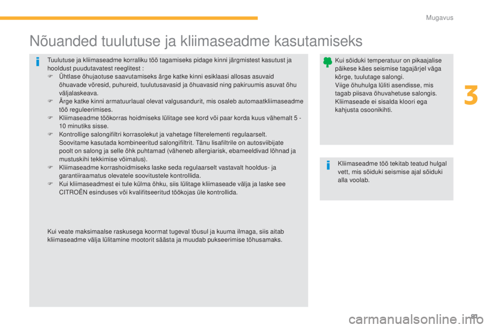 CITROEN C4 AIRCROSS 2016  Kasutusjuhend (in Estonian) 81
mugavus
C4-Aircross_et_Chap03_confort_ed01-2014
tuulutuse ja kliimaseadme korraliku töö tagamiseks pidage kinni järgmistest kasutust ja 
hooldust puudutavatest reeglitest :
F 
Ü
 htlase õhujao