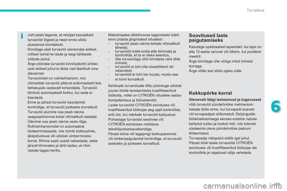 CITROEN C4 AIRCROSS 2014  Kasutusjuhend (in Estonian) 155
6
Tu r v a l i s u s
   
 
 
 
 
Juht peab tagama, et reisijad kasutaksid 
tur vavöid õigesti ja need enne sõidu 
alustamist kinnitaksid. 
  Kinnitage alati tur vavöö olenemata sellest, 
mill