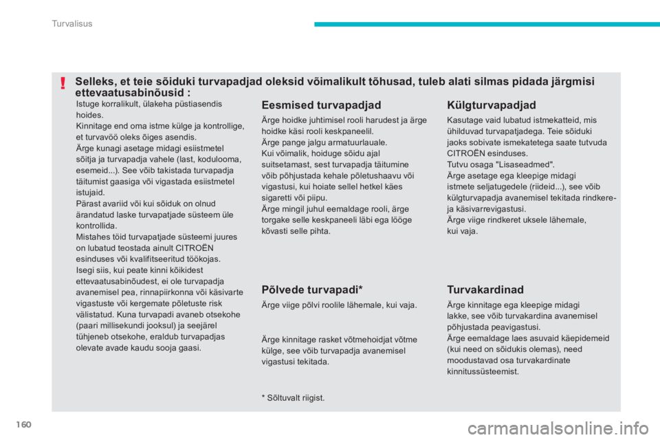 CITROEN C4 AIRCROSS 2014 Kasutusjuhend (in Estonian) 160
Tu r v a l i s u s
Istuge korralikult, ülakeha püstiasendis
hoides.
Kinnitage end oma istme külge ja kontrollige,
et turvavöö oleks õiges asendis.
Ärge kunagi asetage midagi esiis CITROEN C4 AIRCROSS 2014 Kasutusjuhend (in Estonian) 160
Tu r v a l i s u s
Istuge korralikult, ülakeha püstiasendis
hoides.
Kinnitage end oma istme külge ja kontrollige,
et turvavöö oleks õiges asendis.
Ärge kunagi asetage midagi esiis