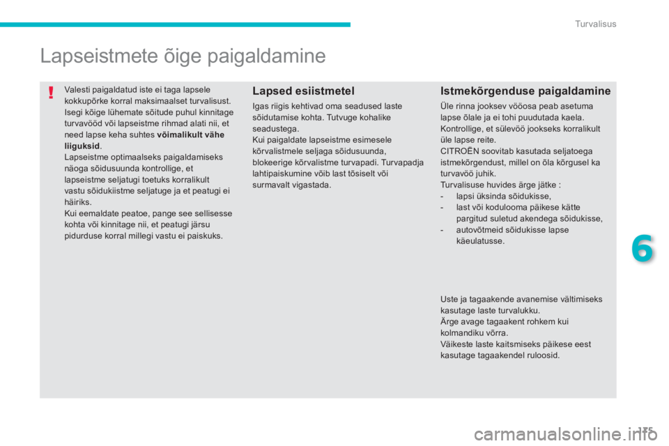 CITROEN C4 AIRCROSS 2014 Kasutusjuhend (in Estonian) 175
6
Tu r v a l i s u s
Valesti paigaldatud iste ei taga lapsele
kokkupõrke korral maksimaalset tur valisust.
Isegi kõige lühemate sõitude puhul kinnitage
turvavööd või lapseistme rihma CITROEN C4 AIRCROSS 2014 Kasutusjuhend (in Estonian) 175
6
Tu r v a l i s u s
Valesti paigaldatud iste ei taga lapsele
kokkupõrke korral maksimaalset tur valisust.
Isegi kõige lühemate sõitude puhul kinnitage
turvavööd või lapseistme rihma