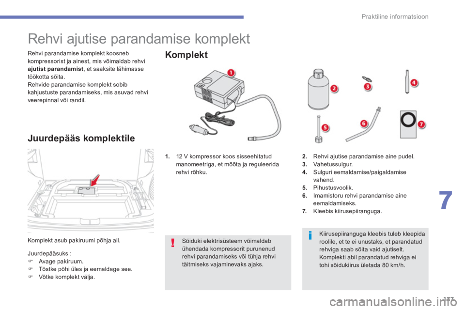 CITROEN C4 AIRCROSS 2014  Kasutusjuhend (in Estonian) 177
7
Praktiline informatsioon
  Komplekt asub pakiruumi põhja all.    Rehvi parandamise komplekt koosneb 
kompressorist ja ainest, mis võimaldab rehvi 
  ajutist parandamist 
, et saaksite lähimas