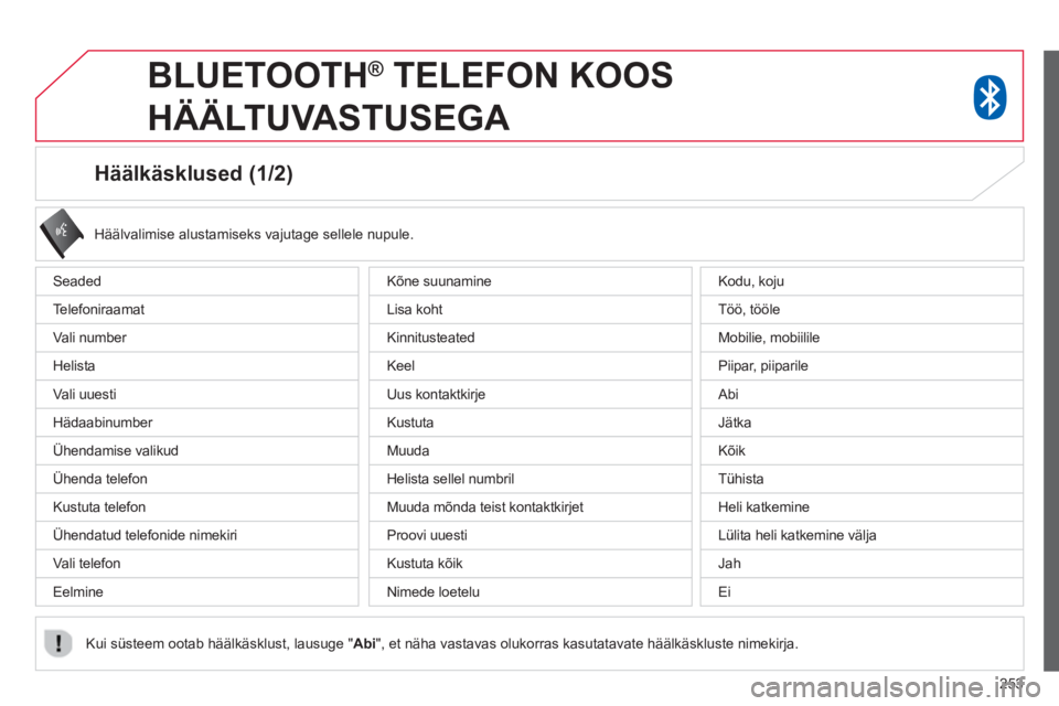 CITROEN C4 AIRCROSS 2014  Kasutusjuhend (in Estonian) 253
   
 
 
 
 
 
 
 
 
Häälkäsklused (1/2) 
 
Seaded 
  Telefoniraamat 
  Vali number 
  Helista 
  Vali uuesti 
  Hädaabinumber 
  Ühendamise valikud 
  Ühenda telefon 
  Kustuta telefon 
  Ü