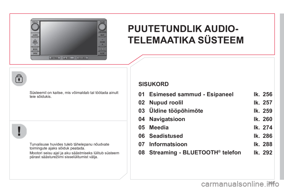 CITROEN C4 AIRCROSS 2014  Kasutusjuhend (in Estonian) 255
   
 
 
 
PUUTETUNDLIK AUDIO-
TELEMAATIKA SÜSTEEM  
 
 
Süsteemil on kaitse, mis võimaldab tal töötada ainult 
teie sõidukis.   
 
01  Esimesed sammud - Esipaneel   
 
 
Turvalisuse huvides 