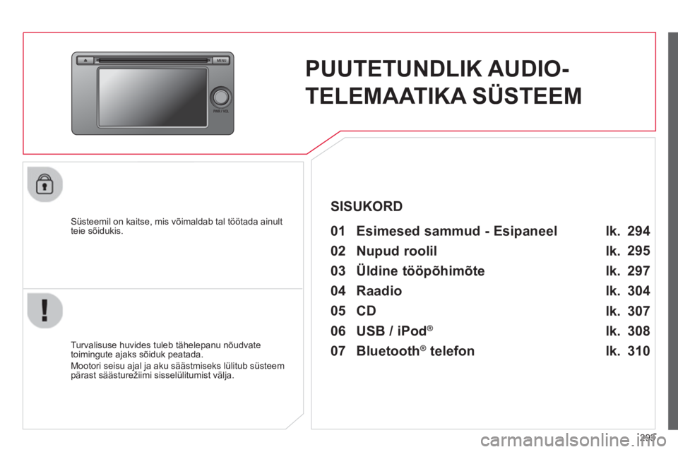 CITROEN C4 AIRCROSS 2014  Kasutusjuhend (in Estonian) 293
   
 
 
 
PUUTETUNDLIK AUDIO-
TELEMAATIKA SÜSTEEM  
 
 
Süsteemil on kaitse, mis võimaldab tal töötada ainult 
teie sõidukis.   
 
01  Esimesed sammud - Esipaneel   
 
 
Turvalisuse huvides 
