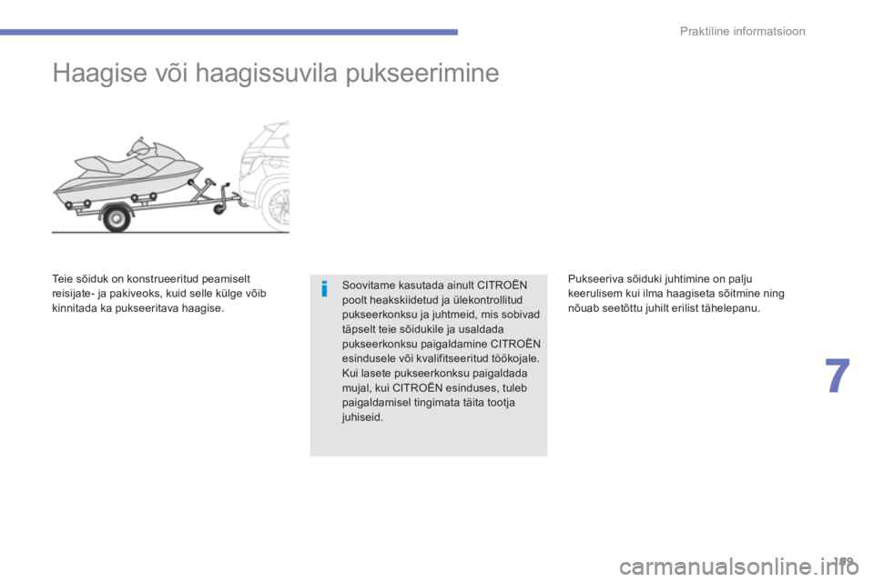 CITROEN C4 AIRCROSS 2013  Kasutusjuhend (in Estonian) 199
7
Praktiline informatsioon
   
 
 
 
 
Haagise või haagissuvila pukseerimine 
Soovitame kasutada ainult CITROËNpoolt heakskiidetud ja ülekontrollitud pukseerkonksu ja juhtmeid, mis sobivadtäps