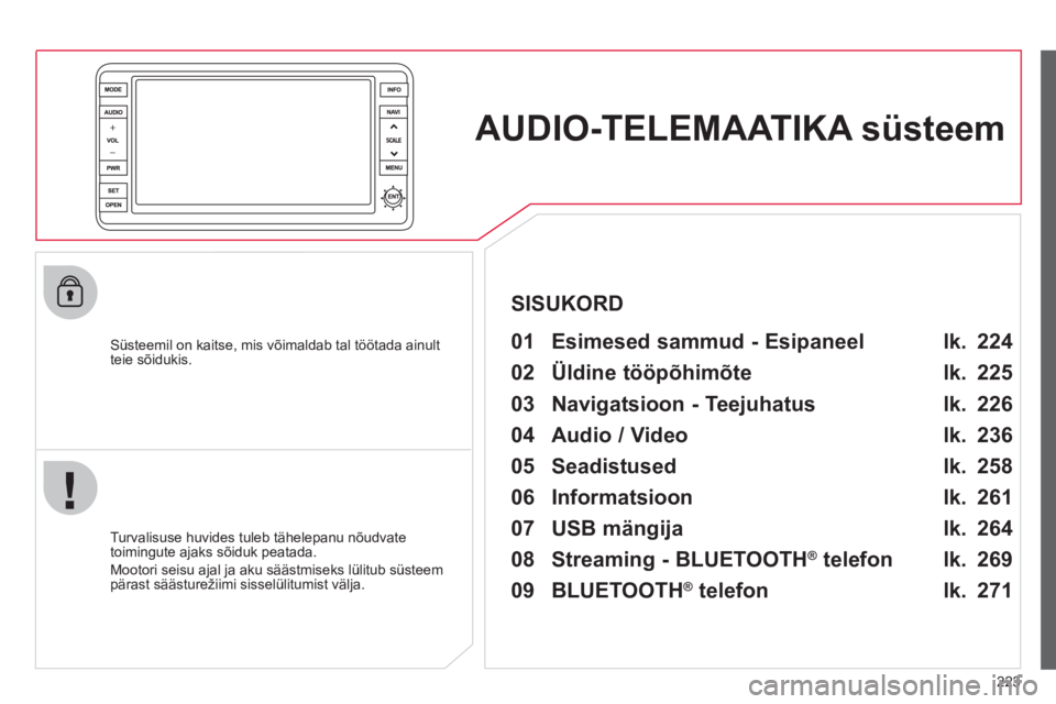 CITROEN C4 AIRCROSS 2013 Kasutusjuhend (in Estonian) 223
AUDIO-TELEMAATIKA süsteem
Süsteemil on kaitse, mis võimaldab tal töötada ainult
teie sõidukis.
01 Esimesed sammud - Esipaneel
Turvalisuse huvides tuleb tähelepanu nõudv CITROEN C4 AIRCROSS 2013 Kasutusjuhend (in Estonian) 223
AUDIO-TELEMAATIKA süsteem
Süsteemil on kaitse, mis võimaldab tal töötada ainult
teie sõidukis.
01 Esimesed sammud - Esipaneel
Turvalisuse huvides tuleb tähelepanu nõudv