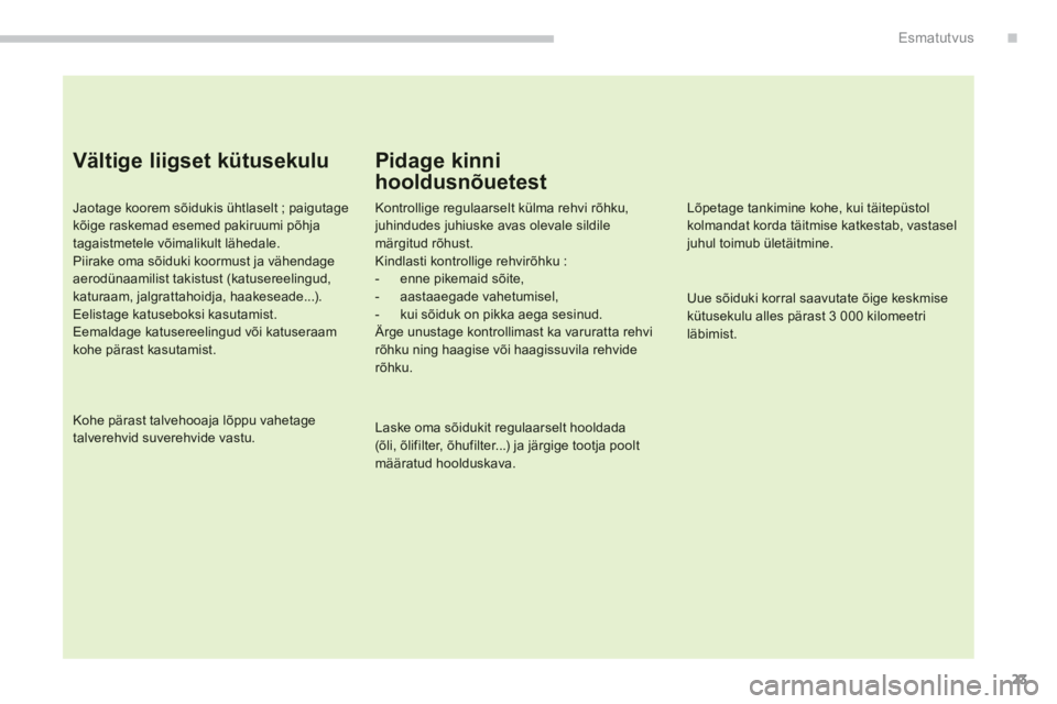 CITROEN C4 AIRCROSS 2013 Kasutusjuhend (in Estonian) .
23
Esmatutvus
Vältige liigset kütusekulu
Jaotage koorem sõidukis ühtlaselt ; paigutagekõige raskemad esemed pakiruumi põhjatagaistmetele võimalikult lähedale.Piirake oma sõiduki koormust j CITROEN C4 AIRCROSS 2013 Kasutusjuhend (in Estonian) .
23
Esmatutvus
Vältige liigset kütusekulu
Jaotage koorem sõidukis ühtlaselt ; paigutagekõige raskemad esemed pakiruumi põhjatagaistmetele võimalikult lähedale.Piirake oma sõiduki koormust j