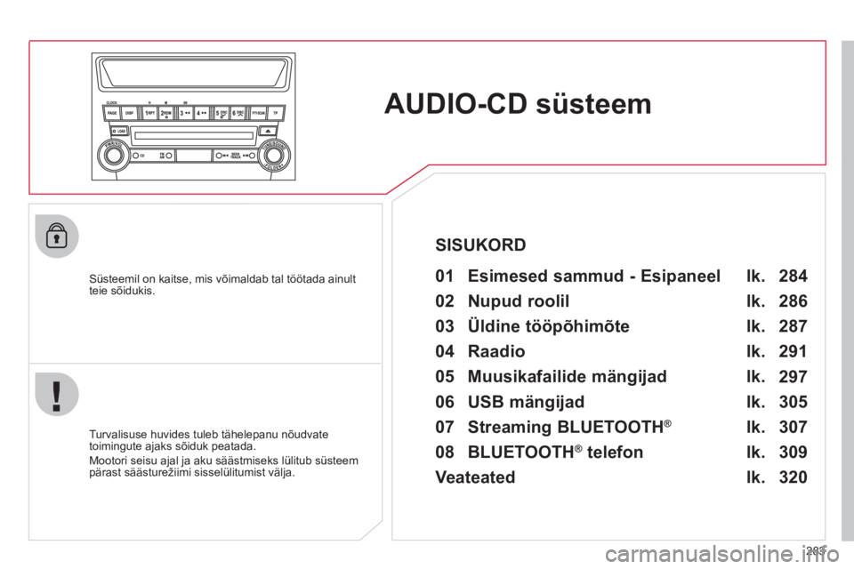CITROEN C4 AIRCROSS 2013 Kasutusjuhend (in Estonian) 283
AUDIO-CD süsteem
Süsteemil on kaitse, mis võimaldab tal töötada ainult
teie sõidukis.
01 Esimesed sammud - Esipaneel
Turvalisuse huvides tuleb tähelepanu nõudvate
toimin CITROEN C4 AIRCROSS 2013 Kasutusjuhend (in Estonian) 283
AUDIO-CD süsteem
Süsteemil on kaitse, mis võimaldab tal töötada ainult
teie sõidukis.
01 Esimesed sammud - Esipaneel
Turvalisuse huvides tuleb tähelepanu nõudvate
toimin