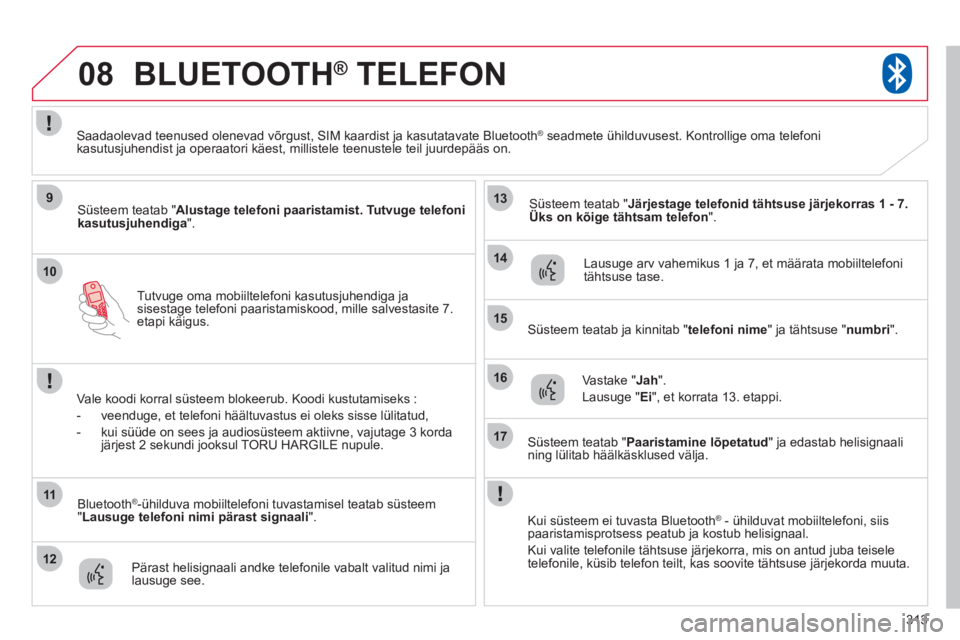 CITROEN C4 AIRCROSS 2013 Kasutusjuhend (in Estonian) 313
10
08
9
11
12
13
14
15
16
17
Tutvuge oma mobiiltelefoni kasutusjuhendiga ja
sisestage telefoni paaristamiskood, mille salvestasite 7.etapi käigus.
BLUETOOTH®
TELEFON®
Süsteem teatab " Alus CITROEN C4 AIRCROSS 2013 Kasutusjuhend (in Estonian) 313
10
08
9
11
12
13
14
15
16
17
Tutvuge oma mobiiltelefoni kasutusjuhendiga ja
sisestage telefoni paaristamiskood, mille salvestasite 7.etapi käigus.
BLUETOOTH®
TELEFON®
Süsteem teatab " Alus