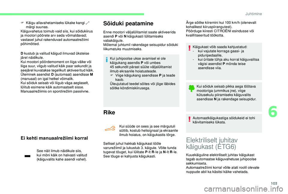 CITROEN C4 CACTUS 2019  Kasutusjuhend (in Estonian) 103
F Käigu allavahetamiseks lükake kangi „-“ märgi suunas.
Käiguvahetus toimub vaid siis, kui sõidukiirus 
ja mootori pöörete ar v seda võimaldavad; 
vastasel
	 juhul 	 rakenduvad 	 autom