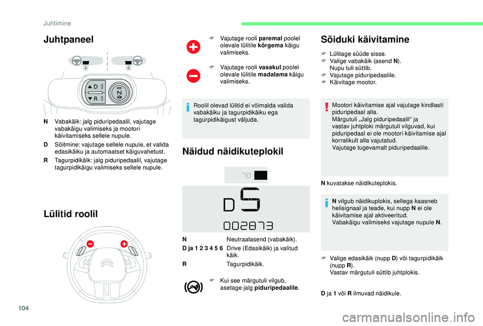 CITROEN C4 CACTUS 2019  Kasutusjuhend (in Estonian) 104
Juhtpaneel
NVabakäik: jalg piduripedaalil, vajutage 
vabakäigu valimiseks ja mootori 
käivitamiseks sellele nupule.
D Sõitmine: vajutage sellele nupule, et valida 
edasikäiku ja automaatset k