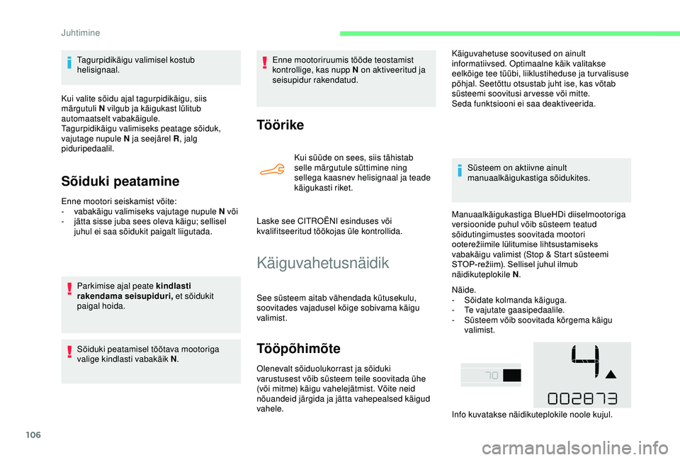 CITROEN C4 CACTUS 2019  Kasutusjuhend (in Estonian) 106
Tagurpidikäigu valimisel kostub 
helisignaal.
Kui valite sõidu ajal tagurpidikäigu, siis 
märgutuli N vilgub ja käigukast lülitub 
automaatselt vabakäigule.
Tagurpidikäigu valimiseks peata