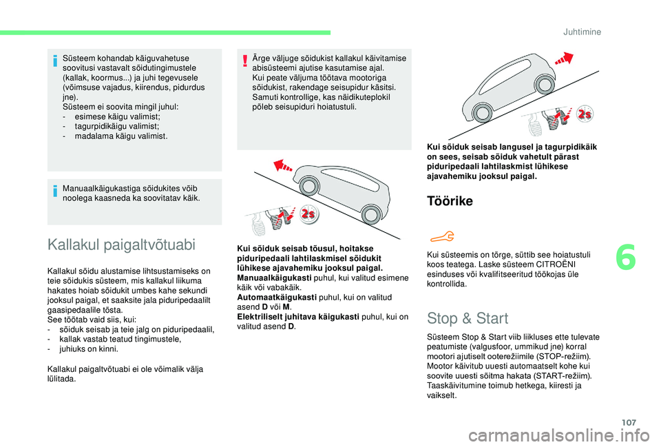 CITROEN C4 CACTUS 2019  Kasutusjuhend (in Estonian) 107
Süsteem kohandab käiguvahetuse 
soovitusi vastavalt sõidutingimustele 
(kallak, koormus...) ja juhi tegevusele 
(võimsuse vajadus, kiirendus, pidurdus 
j n e).
Süsteem ei soovita mingil juhul