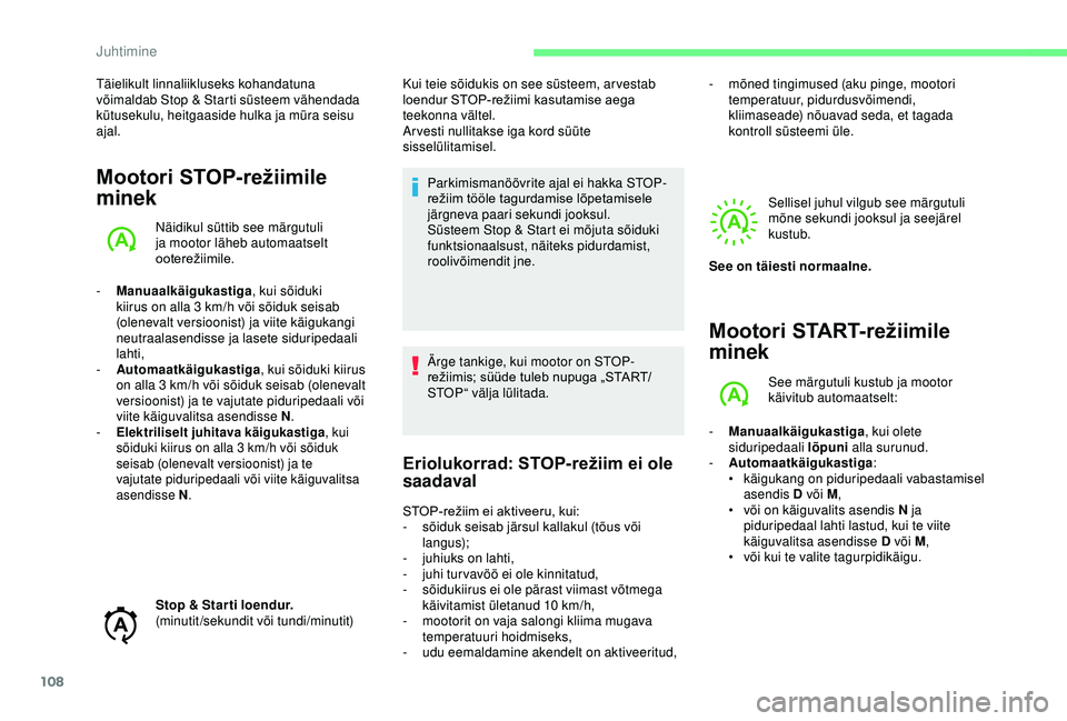 CITROEN C4 CACTUS 2019  Kasutusjuhend (in Estonian) 108
Täielikult linnaliikluseks kohandatuna 
võimaldab Stop & Starti süsteem vähendada 
kütusekulu, heitgaaside hulka ja müra seisu 
ajal.
Mootori STOP-režiimile 
minek
Näidikul süttib see mä