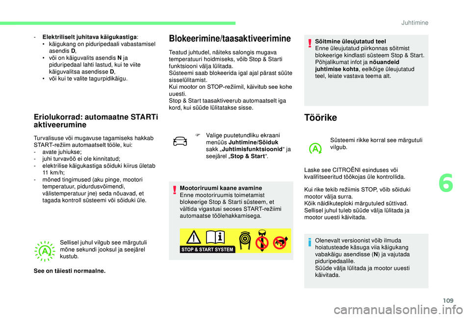 CITROEN C4 CACTUS 2019  Kasutusjuhend (in Estonian) 109
- Elektriliselt juhitava käigukastiga:
• käi gukang on piduripedaali vabastamisel 
asendis D ,
•
 
v
 õi on käiguvalits asendis N ja 
piduripedaal lahti lastud, kui te viite 
käiguvalitsa