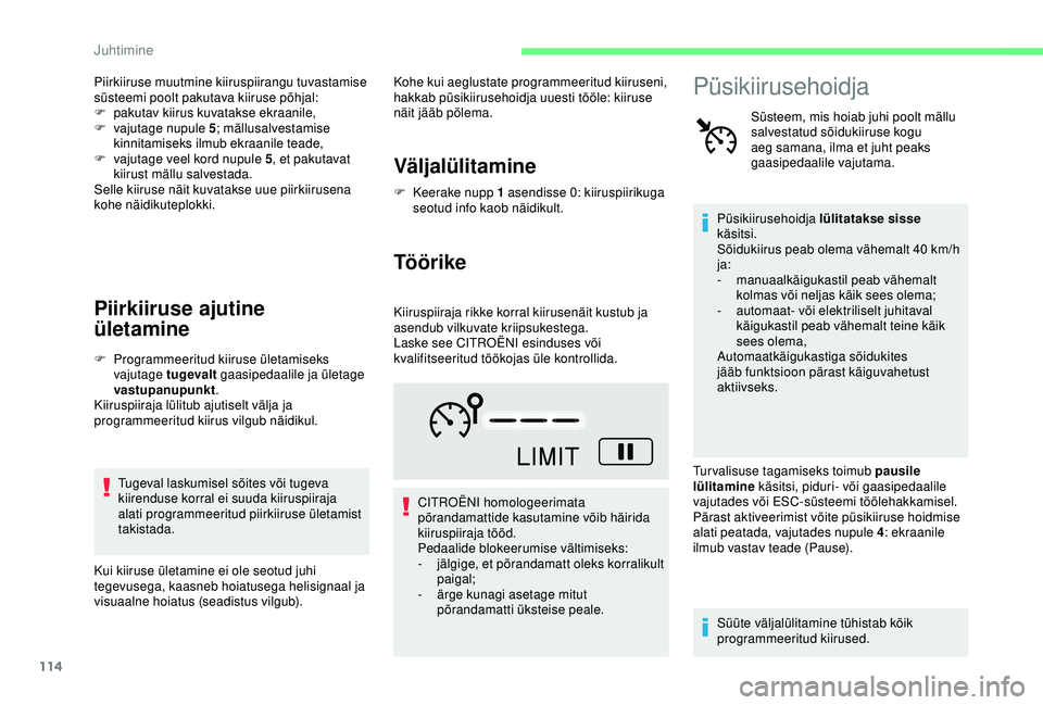 CITROEN C4 CACTUS 2019  Kasutusjuhend (in Estonian) 114
Piirkiiruse muutmine kiiruspiirangu tuvastamise 
süsteemi poolt pakutava kiiruse põhjal:
F 
pa
 kutav kiirus kuvatakse ekraanile,
F
 
v
 ajutage nupule 5 ; mällusalvestamise 
kinnitamiseks ilmu