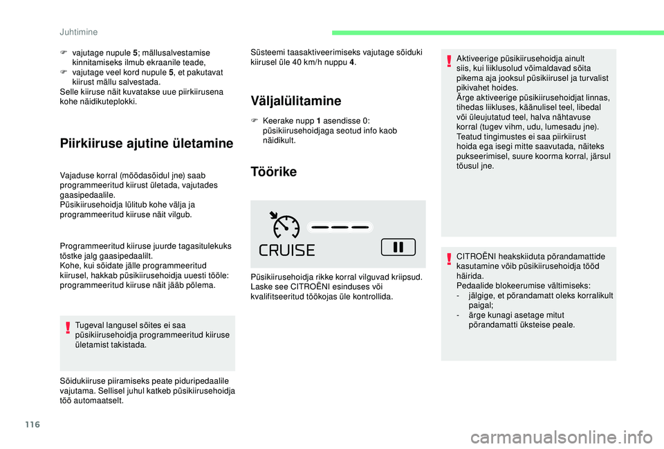CITROEN C4 CACTUS 2019  Kasutusjuhend (in Estonian) 116
F vajutage nupule 5; mällusalvestamise 
kinnitamiseks ilmub ekraanile teade,
F
 
v
 ajutage veel kord nupule 5 , et pakutavat 
kiirust mällu salvestada.
Selle kiiruse näit kuvatakse uue piirkii