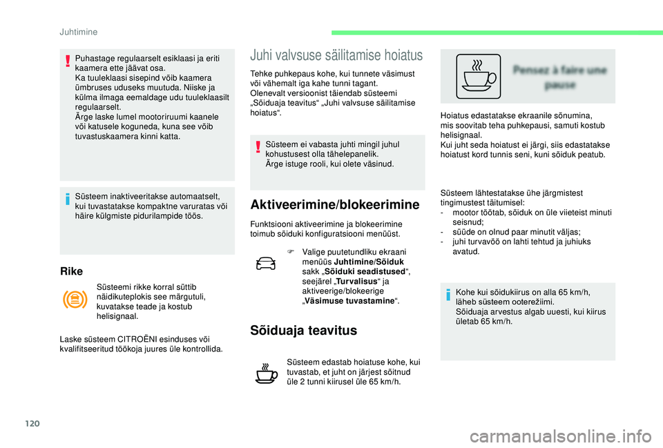 CITROEN C4 CACTUS 2019  Kasutusjuhend (in Estonian) 120
Rike
Puhastage regulaarselt esiklaasi ja eriti 
kaamera ette jäävat osa.
Ka tuuleklaasi sisepind võib kaamera 
ümbruses uduseks muutuda. Niiske ja 
külma ilmaga eemaldage udu tuuleklaasilt 
r