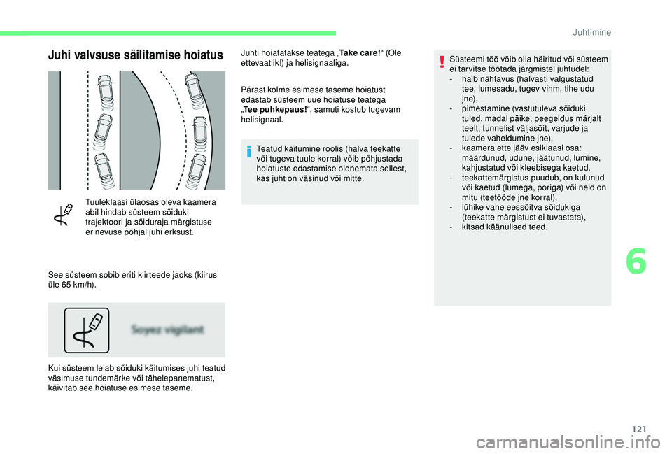CITROEN C4 CACTUS 2019  Kasutusjuhend (in Estonian) 121
Juhi valvsuse säilitamise hoiatus
Tuuleklaasi ülaosas oleva kaamera 
abil hindab süsteem sõiduki 
trajektoori ja sõiduraja märgistuse 
erinevuse põhjal juhi erksust.
See süsteem sobib erit