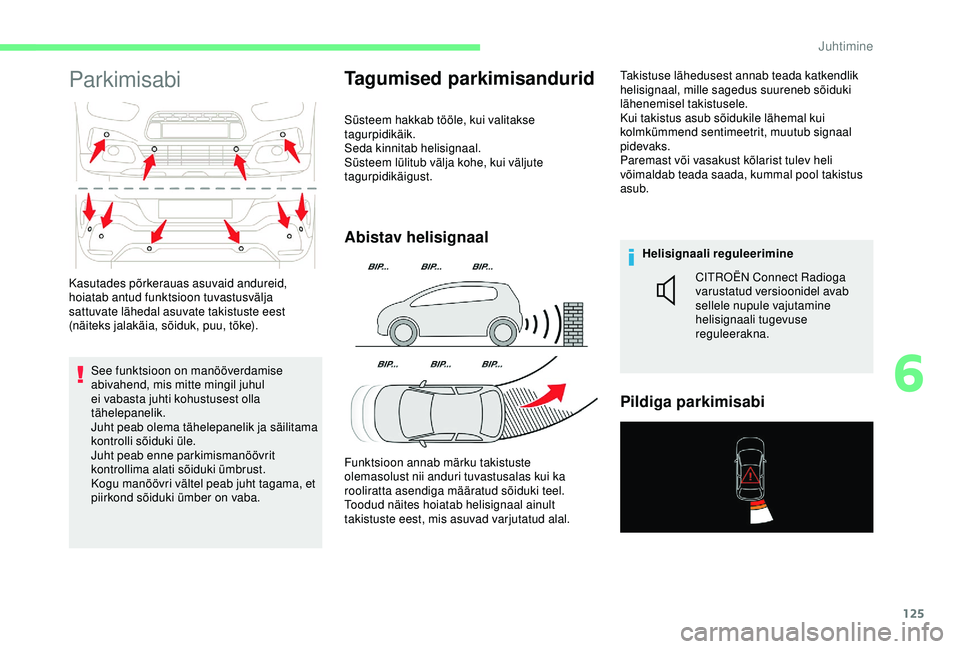 CITROEN C4 CACTUS 2019  Kasutusjuhend (in Estonian) 125
Parkimisabi
See funktsioon on manööverdamise 
abivahend, mis mitte mingil juhul 
ei vabasta juhti kohustusest olla 
tähelepanelik.
Juht peab olema tähelepanelik ja säilitama 
kontrolli sõidu
