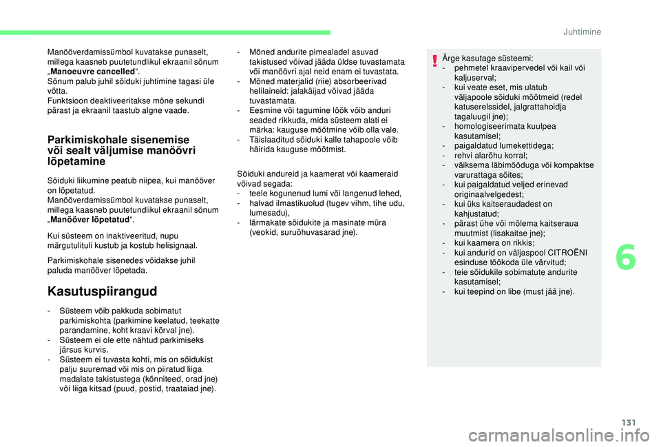 CITROEN C4 CACTUS 2019  Kasutusjuhend (in Estonian) 131
Manööverdamissümbol kuvatakse punaselt, 
millega kaasneb puutetundlikul ekraanil sõnum 
„Manoeuvre cancelled “.
Sõnum palub juhil sõiduki juhtimine tagasi üle 
võtta.
Funktsioon deakti