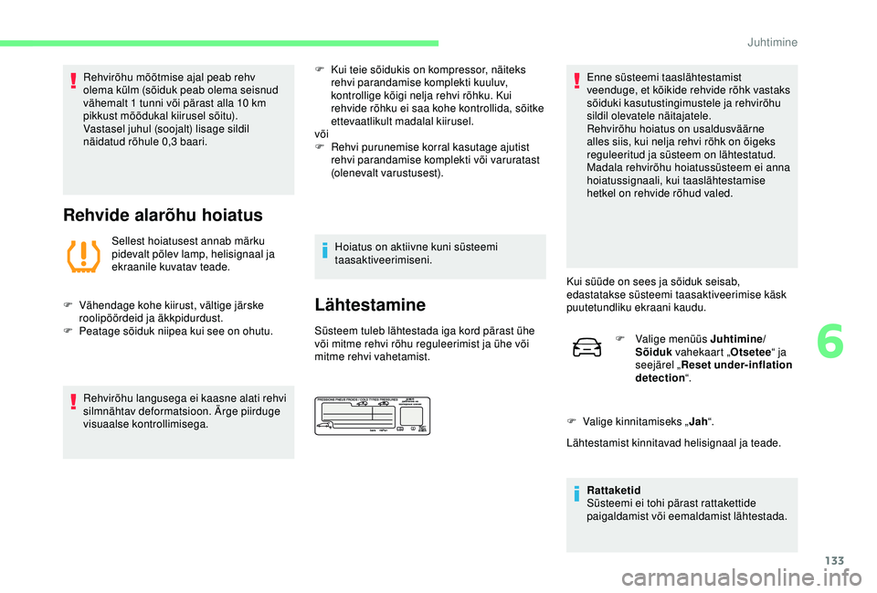 CITROEN C4 CACTUS 2019  Kasutusjuhend (in Estonian) 133
Rehvirõhu mõõtmise ajal peab rehv 
olema külm (sõiduk peab olema seisnud 
vähemalt 1 tunni või pärast alla 10  km 
pikkust mõõdukal kiirusel sõitu).
Vastasel juhul (soojalt) lisage sild
