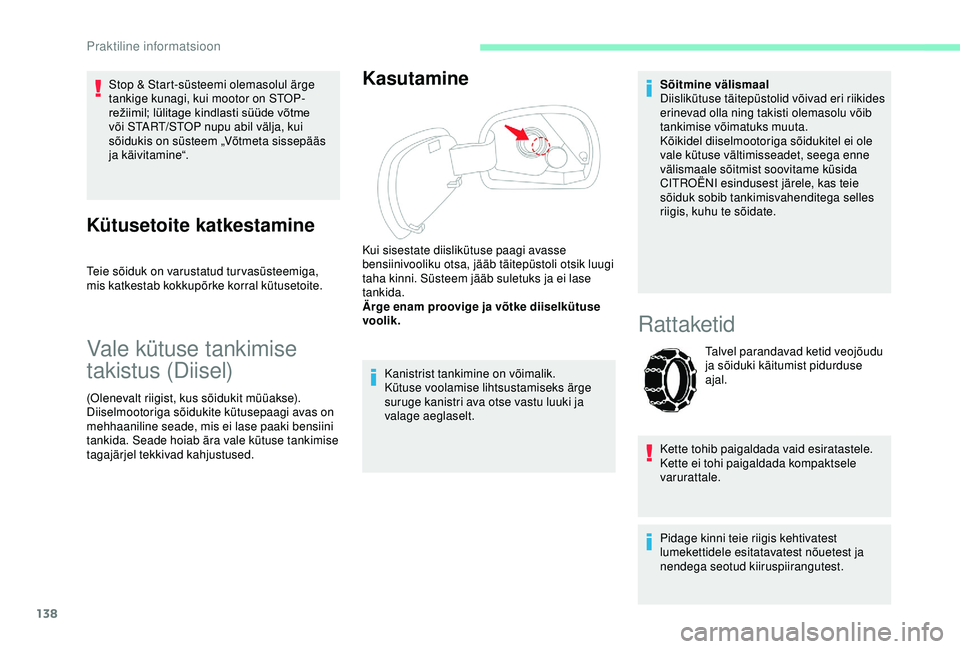 CITROEN C4 CACTUS 2019  Kasutusjuhend (in Estonian) 138
Stop & Start-süsteemi olemasolul ärge 
tankige kunagi, kui mootor on STOP-
režiimil;	 lülitage 	 kindlasti 	 süüde 	 võtme 	
v

õi START/STOP nupu abil välja, kui 
sõidukis on süsteem 