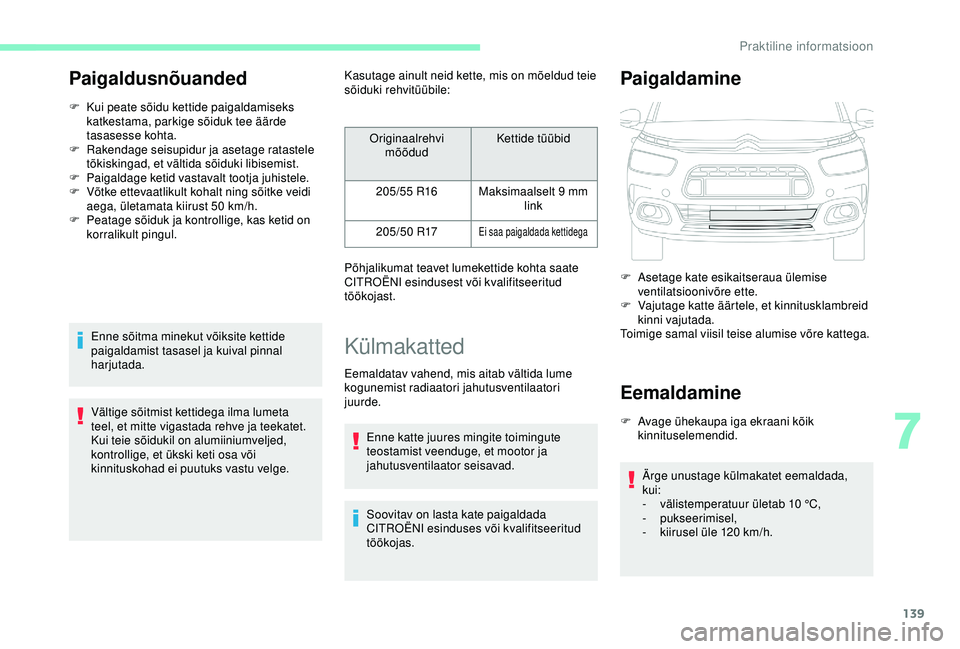 CITROEN C4 CACTUS 2019  Kasutusjuhend (in Estonian) 139
Paigaldusnõuanded
F Kui peate sõidu kettide paigaldamiseks katkestama, parkige sõiduk tee äärde 
tasasesse kohta.
F
 
Ra
 kendage seisupidur ja asetage ratastele 
tõkiskingad, et vältida s