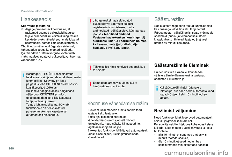 CITROEN C4 CACTUS 2019 Kasutusjuhend (in Estonian) 140
Haakeseadis
Koormuse jaotamine
F J agage pukseeritav koormus nii, et
raskemad esemed paikneksid haagise
teljele nii lähedal kui võimalik ning raskus
keskteljel oleks lähedal suurimale lubatu CITROEN C4 CACTUS 2019 Kasutusjuhend (in Estonian) 140
Haakeseadis
Koormuse jaotamine
F J agage pukseeritav koormus nii, et
raskemad esemed paikneksid haagise
teljele nii lähedal kui võimalik ning raskus
keskteljel oleks lähedal suurimale lubatu