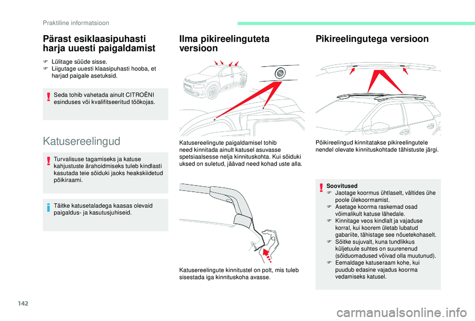 CITROEN C4 CACTUS 2019  Kasutusjuhend (in Estonian) 142
Pärast esiklaasipuhasti 
harja uuesti paigaldamist
F Lülitage süüde sisse.
F L iigutage uuesti klaasipuhasti hooba, et 
harjad paigale asetuksid.
Seda tohib vahetada ainult CITROËNI 
esinduse