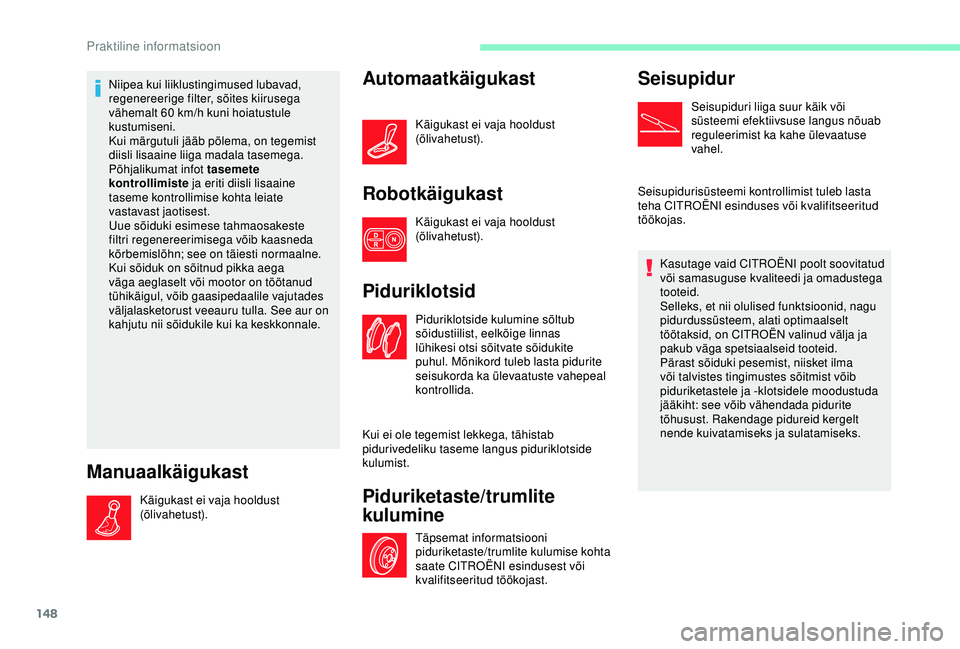 CITROEN C4 CACTUS 2019  Kasutusjuhend (in Estonian) 148
Niipea kui liiklustingimused lubavad, 
regenereerige filter, sõites kiirusega 
vähemalt 60  km/h kuni hoiatustule 
kustumiseni.
Kui märgutuli jääb põlema, on tegemist 
diisli lisaaine liiga 
