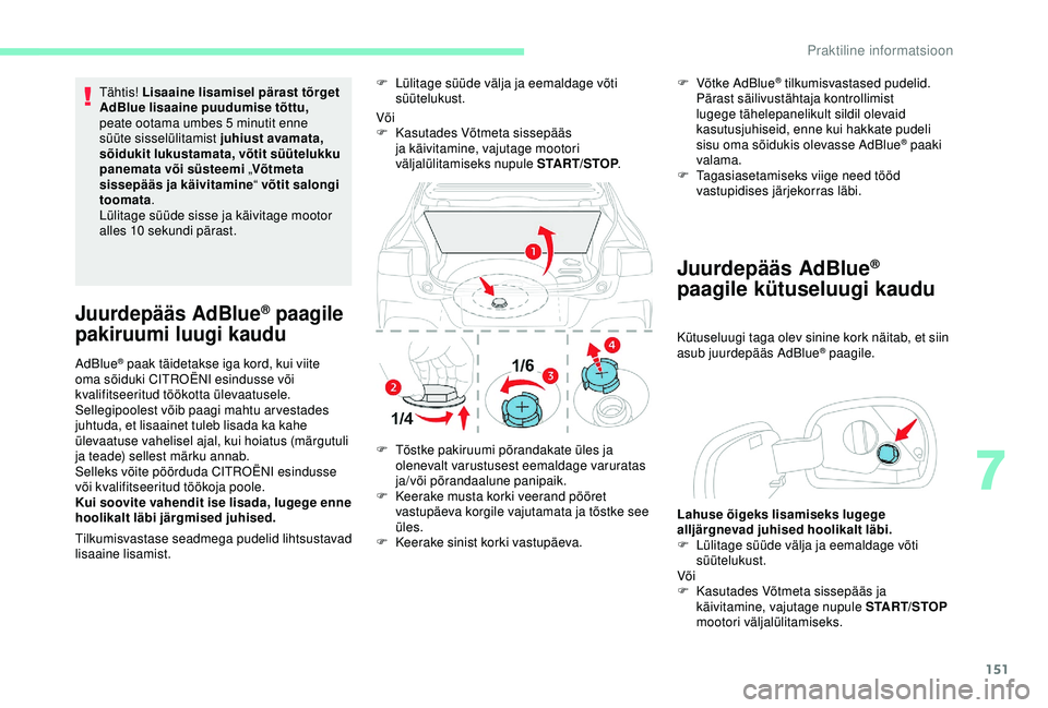 CITROEN C4 CACTUS 2019  Kasutusjuhend (in Estonian) 151
Tähtis! Lisaaine lisamisel pärast tõrget 
AdBlue lisaaine puudumise tõttu, 
peate ootama umbes 5
  minutit enne 
süüte sisselülitamist juhiust avamata, 
sõidukit lukustamata, võtit süüt
