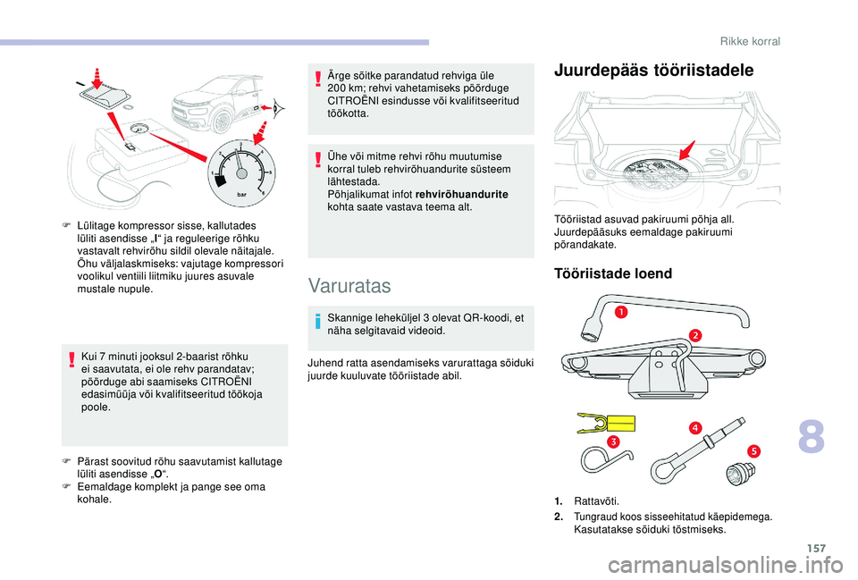 CITROEN C4 CACTUS 2019  Kasutusjuhend (in Estonian) 157
Kui 7 minuti jooksul 2-baarist rõhku 
e i saavutata, ei ole rehv parandatav; 
pöörduge abi saamiseks CITROËNI 
edasimüüja või kvalifitseeritud töökoja 
poole.
F
 
P
 ärast soovitud rõhu