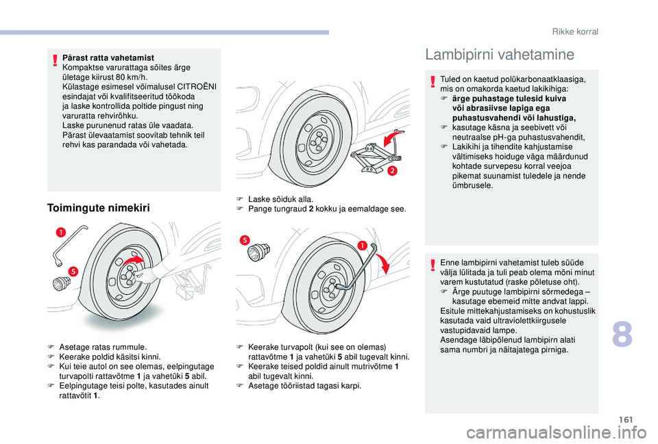 CITROEN C4 CACTUS 2019  Kasutusjuhend (in Estonian) 161
Pärast ratta vahetamist
Kompaktse varurattaga sõites ärge 
ületage kiirust 80
 
km/h.
Külastage esimesel võimalusel CITROËNI 
esindajat või kvalifitseeritud töökoda 
ja laske kontrollida