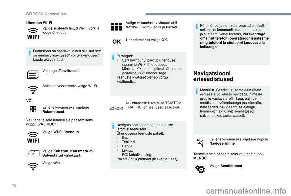 CITROEN C4 CACTUS 2019  Kasutusjuhend (in Estonian) 16
Valige süsteemi leitud Wi-Fi-võrk ja 
looge ühendus.
Ühendus Wi-Fi
Funktsioon on saadaval ainult siis, kui see 
on menüü „Teavitused“ või „Rakendused“ 
kaudu aktiveeritud. Vajutage 