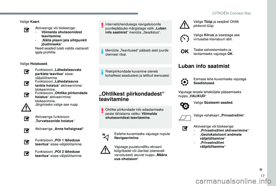 CITROEN C4 CACTUS 2019  Kasutusjuhend (in Estonian) 17
Valige Kaart.
Aktiveerige või blokeerige:
-
 
V
 õimalda ohutsoonidest 
teavitamine .
-
  „Näita plaani jala sihtpunkti 
jõudmiseks “
Need seaded tuleb valida vastavalt 
igale profiilile.
V