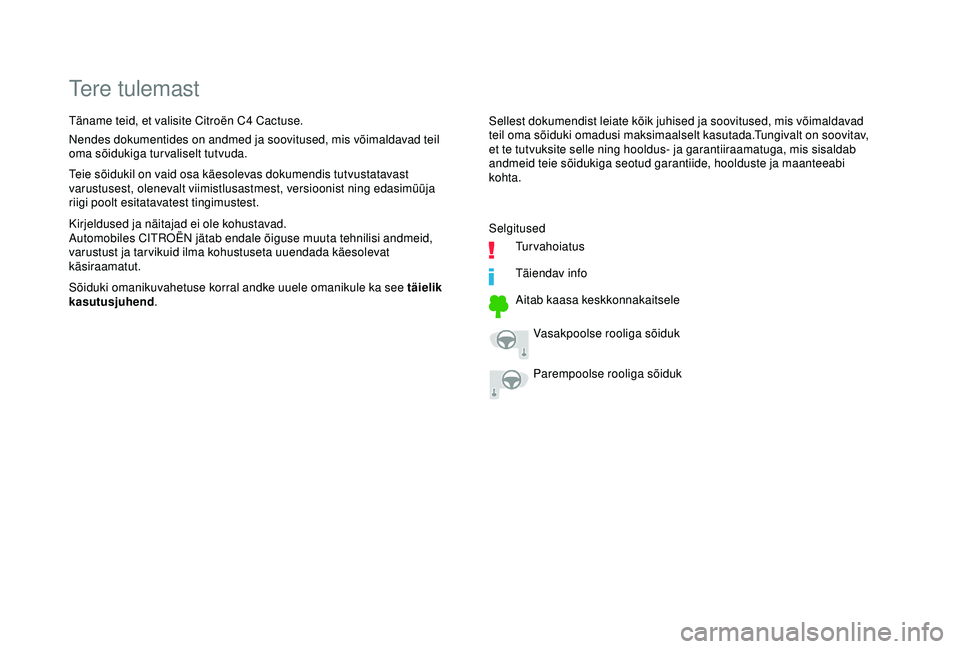 CITROEN C4 CACTUS 2019 Kasutusjuhend (in Estonian) Tere tulemast
Sellest dokumendist leiate kõik juhised ja soovitused, mis võimaldavad
teil oma sõiduki omadusi maksimaalselt kasutada.Tungivalt on soovitav,
et te tutvuksite selle ning hooldus- ja CITROEN C4 CACTUS 2019 Kasutusjuhend (in Estonian) Tere tulemast
Sellest dokumendist leiate kõik juhised ja soovitused, mis võimaldavad
teil oma sõiduki omadusi maksimaalselt kasutada.Tungivalt on soovitav,
et te tutvuksite selle ning hooldus- ja