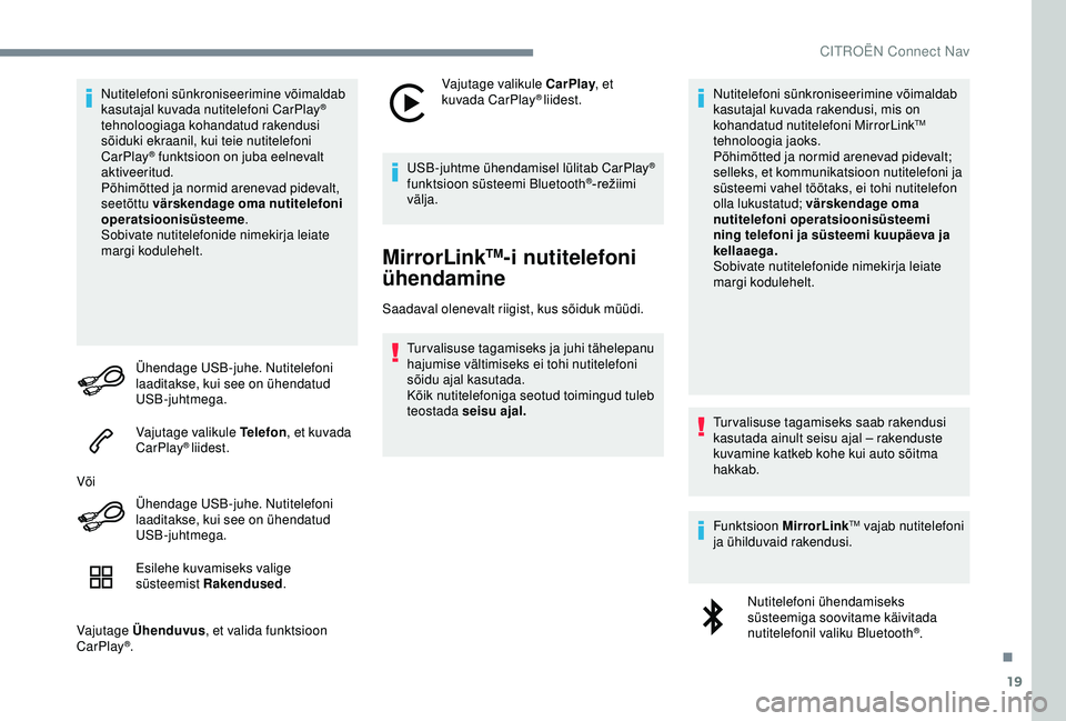 CITROEN C4 CACTUS 2019 Kasutusjuhend (in Estonian) 19
Nutitelefoni sünkroniseerimine võimaldab
kasutajal kuvada nutitelefoni CarPlay®
tehnoloogiaga kohandatud rakendusi
sõiduki ekraanil, kui teie nutitelefoni
CarPlay
® funktsioon on juba eeln CITROEN C4 CACTUS 2019 Kasutusjuhend (in Estonian) 19
Nutitelefoni sünkroniseerimine võimaldab
kasutajal kuvada nutitelefoni CarPlay®
tehnoloogiaga kohandatud rakendusi
sõiduki ekraanil, kui teie nutitelefoni
CarPlay
® funktsioon on juba eeln