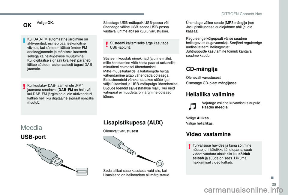 CITROEN C4 CACTUS 2019 Kasutusjuhend (in Estonian) 25
Valige OK.
Kui DAB-FM automaatne järgimine on
aktiveeritud, esineb paarisekundiline
viivitus, kui süsteem lülitub ümber FM
analoogjaamale ja mõnikord kaasneb
sellega ka helitugevuse muutum CITROEN C4 CACTUS 2019 Kasutusjuhend (in Estonian) 25
Valige OK.
Kui DAB-FM automaatne järgimine on
aktiveeritud, esineb paarisekundiline
viivitus, kui süsteem lülitub ümber FM
analoogjaamale ja mõnikord kaasneb
sellega ka helitugevuse muutum