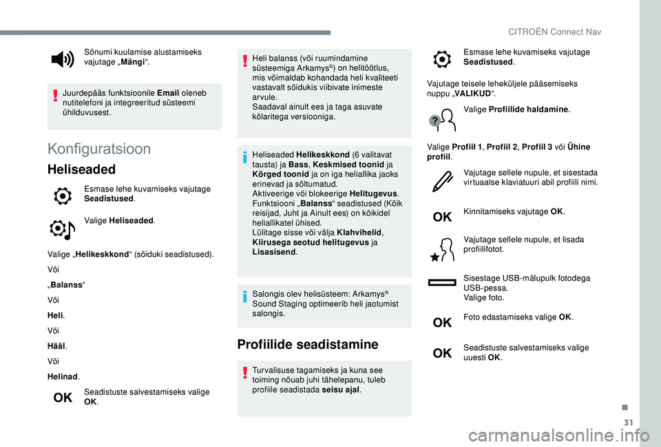 CITROEN C4 CACTUS 2019 Kasutusjuhend (in Estonian) 31
Konfiguratsioon
Heliseaded
Esmase lehe kuvamiseks vajutage
Seadistused.
Valige Heliseaded .
Valige „ Helikeskkond “ (sõiduki seadistused).
Või
„ Balanss “
Või
Heli .
Või
Hääl .
Või
CITROEN C4 CACTUS 2019 Kasutusjuhend (in Estonian) 31
Konfiguratsioon
Heliseaded
Esmase lehe kuvamiseks vajutage
Seadistused.
Valige Heliseaded .
Valige „ Helikeskkond “ (sõiduki seadistused).
Või
„ Balanss “
Või
Heli .
Või
Hääl .
Või