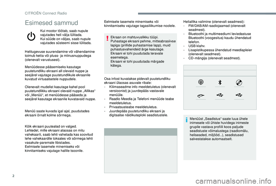 CITROEN C4 CACTUS 2019 Kasutusjuhend (in Estonian) 2
Esimesed sammud
Kui mootor töötab, saab nupule
vajutades heli välja lülitada.
Kui süüde on väljas, saab nupule
vajutades süsteemi sisse lülitada.
Helitugevuse suurendamine või vähendami CITROEN C4 CACTUS 2019 Kasutusjuhend (in Estonian) 2
Esimesed sammud
Kui mootor töötab, saab nupule
vajutades heli välja lülitada.
Kui süüde on väljas, saab nupule
vajutades süsteemi sisse lülitada.
Helitugevuse suurendamine või vähendami