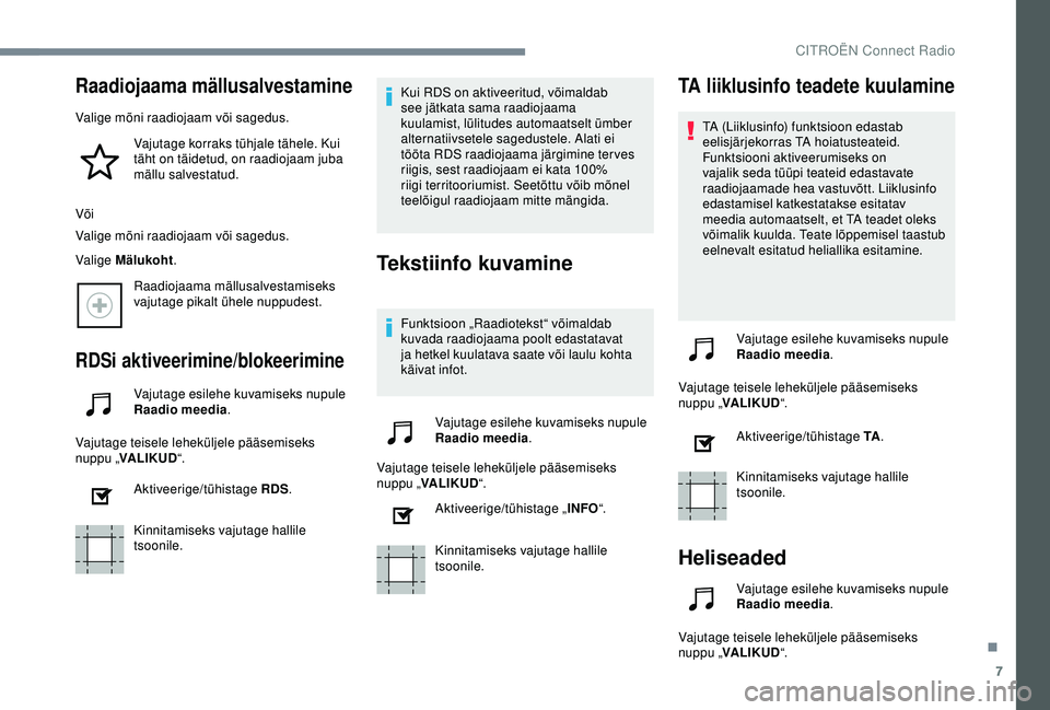 CITROEN C4 CACTUS 2019 Kasutusjuhend (in Estonian) 7
Raadiojaama mällusalvestamine
Valige mõni raadiojaam või sagedus.Vajutage korraks tühjale tähele. Kui
täht on täidetud, on raadiojaam juba
mällu salvestatud.
Või
Valige mõni raadiojaam v CITROEN C4 CACTUS 2019 Kasutusjuhend (in Estonian) 7
Raadiojaama mällusalvestamine
Valige mõni raadiojaam või sagedus.Vajutage korraks tühjale tähele. Kui
täht on täidetud, on raadiojaam juba
mällu salvestatud.
Või
Valige mõni raadiojaam v