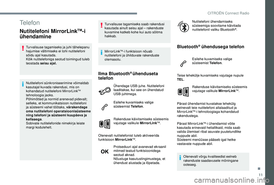 CITROEN C4 CACTUS 2019 Kasutusjuhend (in Estonian) 11
Telefon
Nutitelefoni MirrorLinkTM-i
ühendamine
Turvalisuse tagamiseks ja juhi tähelepanu
hajumise vältimiseks ei tohi nutitelefoni
sõidu ajal kasutada.
Kõik nutitelefoniga seotud toimingud CITROEN C4 CACTUS 2019 Kasutusjuhend (in Estonian) 11
Telefon
Nutitelefoni MirrorLinkTM-i
ühendamine
Turvalisuse tagamiseks ja juhi tähelepanu
hajumise vältimiseks ei tohi nutitelefoni
sõidu ajal kasutada.
Kõik nutitelefoniga seotud toimingud