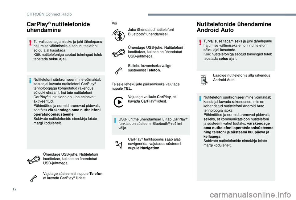 CITROEN C4 CACTUS 2019 Kasutusjuhend (in Estonian) 12
CarPlay® nutitelefonide
ühendamine
Turvalisuse tagamiseks ja juhi tähelepanu
hajumise vältimiseks ei tohi nutitelefoni
sõidu ajal kasutada.
Kõik nutitelefoniga seotud toimingud tuleb
teos CITROEN C4 CACTUS 2019 Kasutusjuhend (in Estonian) 12
CarPlay® nutitelefonide
ühendamine
Turvalisuse tagamiseks ja juhi tähelepanu
hajumise vältimiseks ei tohi nutitelefoni
sõidu ajal kasutada.
Kõik nutitelefoniga seotud toimingud tuleb
teos