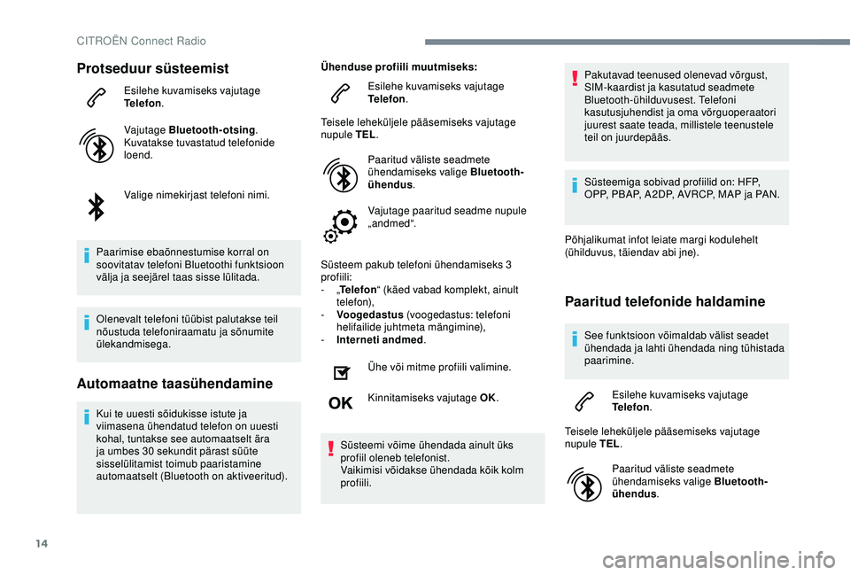 CITROEN C4 CACTUS 2019 Kasutusjuhend (in Estonian) 14
Protseduur süsteemist
Esilehe kuvamiseks vajutage
Telefon.
Vajutage Bluetooth-otsing .
Kuvatakse tuvastatud telefonide
loend.
Valige nimekirjast telefoni nimi.
Paarimise ebaõnnestumise korral o CITROEN C4 CACTUS 2019 Kasutusjuhend (in Estonian) 14
Protseduur süsteemist
Esilehe kuvamiseks vajutage
Telefon.
Vajutage Bluetooth-otsing .
Kuvatakse tuvastatud telefonide
loend.
Valige nimekirjast telefoni nimi.
Paarimise ebaõnnestumise korral o