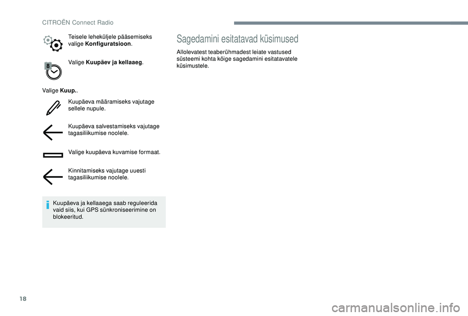 CITROEN C4 CACTUS 2019  Kasutusjuhend (in Estonian) 18
Valige Kuupäev ja kellaaeg.
Valige Kuup. .
Kuupäeva määramiseks vajutage 
sellele nupule.
Kuupäeva salvestamiseks vajutage 
tagasiliikumise noolele.
Valige kuupäeva kuvamise formaat.
Kinnitam