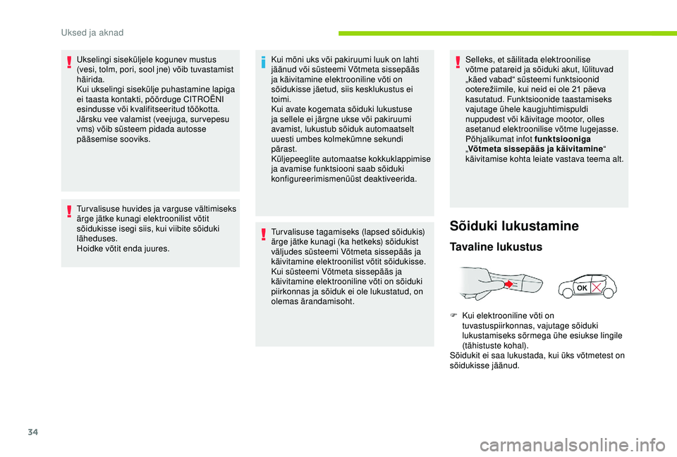 CITROEN C4 CACTUS 2019 Kasutusjuhend (in Estonian) 34
Ukselingi siseküljele kogunev mustus
(vesi, tolm, pori, sool jne) võib tuvastamist
häirida.
Kui ukselingi sisekülje puhastamine lapiga
ei taasta kontakti, pöörduge CITROËNI
esindusse võ CITROEN C4 CACTUS 2019 Kasutusjuhend (in Estonian) 34
Ukselingi siseküljele kogunev mustus
(vesi, tolm, pori, sool jne) võib tuvastamist
häirida.
Kui ukselingi sisekülje puhastamine lapiga
ei taasta kontakti, pöörduge CITROËNI
esindusse võ