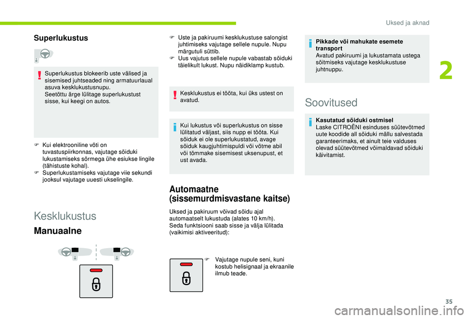 CITROEN C4 CACTUS 2019 Kasutusjuhend (in Estonian) 35
Superlukustus
Superlukustus blokeerib uste välised ja
sisemised juhtseaded ning armatuurlaual
asuva kesklukustusnupu.
Seetõttu ärge lülitage superlukustust
sisse, kui keegi on autos.
F
K
CITROEN C4 CACTUS 2019 Kasutusjuhend (in Estonian) 35
Superlukustus
Superlukustus blokeerib uste välised ja
sisemised juhtseaded ning armatuurlaual
asuva kesklukustusnupu.
Seetõttu ärge lülitage superlukustust
sisse, kui keegi on autos.
F
K